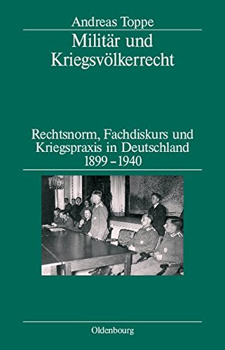Militär und Kriegsvölkerrecht: Rechtsnorm, Fachdiskurs und Kriegspraxis in Deutschland 1899-1940