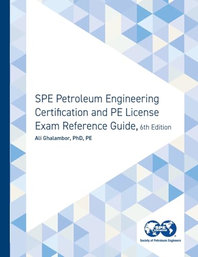 SPE Petroleum Engineering Certification and PE License Exam Reference Guide, Sixth Edition