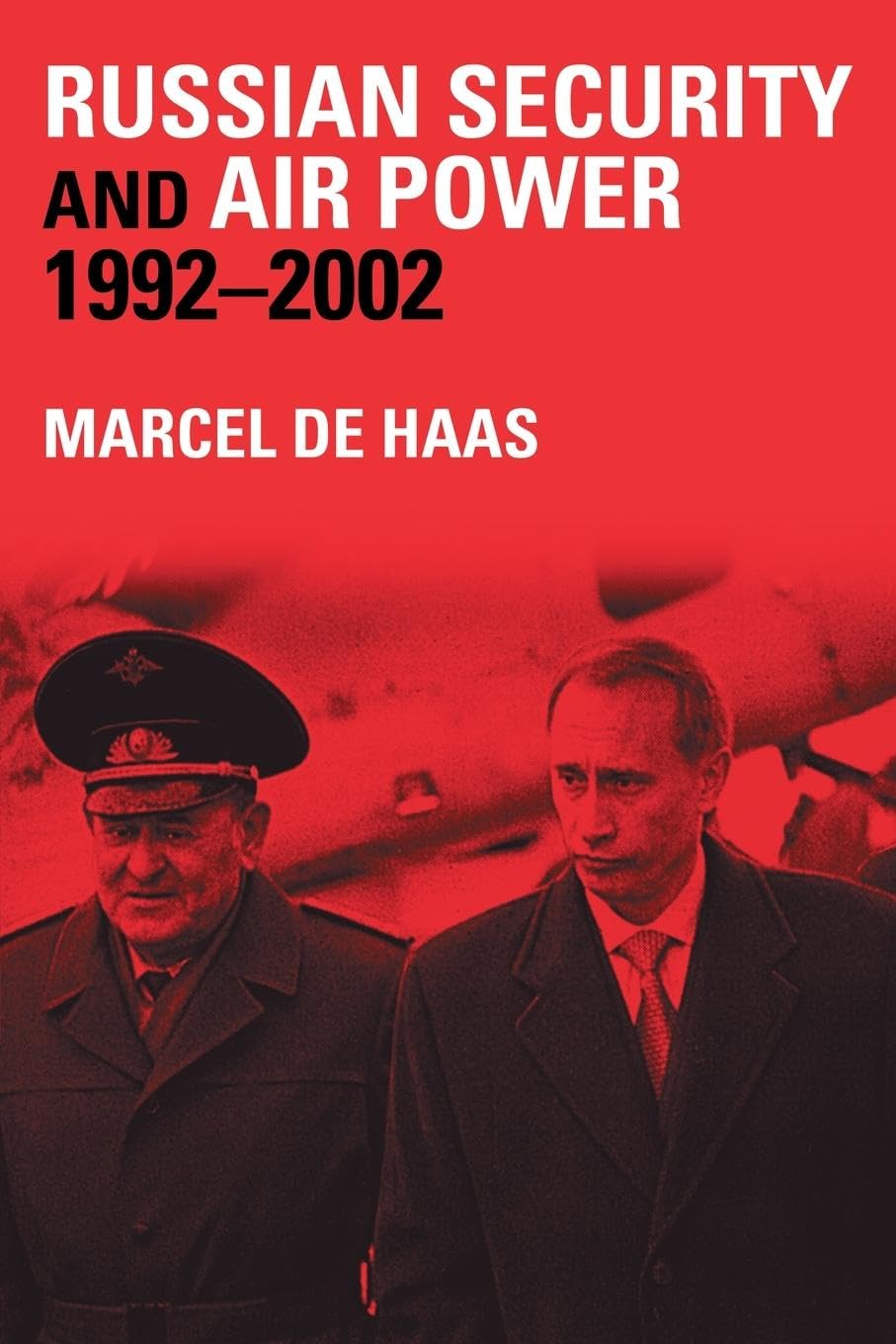 Russian Security and Air Power, 1992-2002 (Soviet (Russian) Military Theory and Practice): The Development of Russian Security Thinking Under Yeltsin and Putin and Its Consequences for the Air Forces