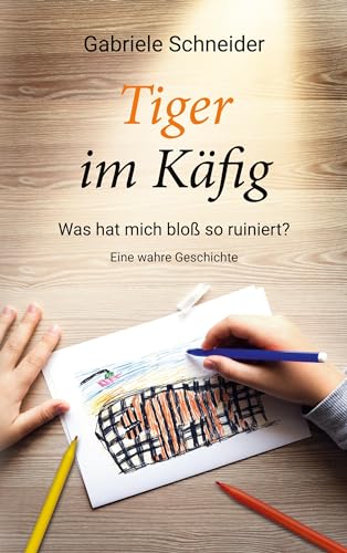 Tiger im Käfig: Was hat mich bloß so ruiniert? - Eine wahre Geschichte
