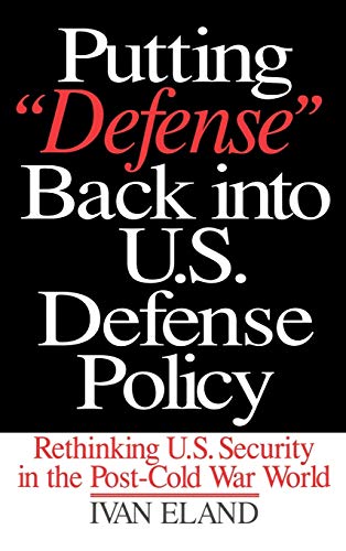 Putting Defense Back Into U.S. Defense Policy: Rethinking U.S. Security in the Post-Cold War World (Praeger Security International)