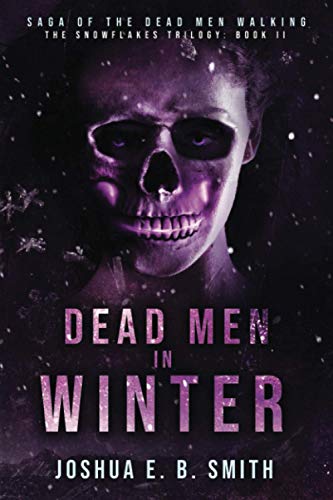 Dead Men in Winter: A Supernatural Dark Fantasy Novel in the Saga of the Dead Men Walking (The Snowflakes Trilogy Book 2): The Snowflakes Trilogy: Book II