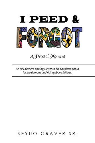 I Peed & Forgot: An NFL father's apology letter to his daughter about facing demons and rising above failures.
