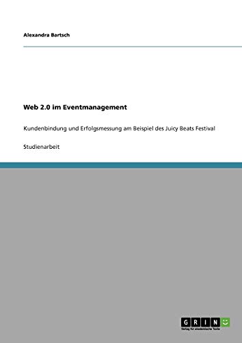Web 2.0 im Eventmanagement: Kundenbindung und Erfolgsmessung am Beispiel des Juicy Beats Festival