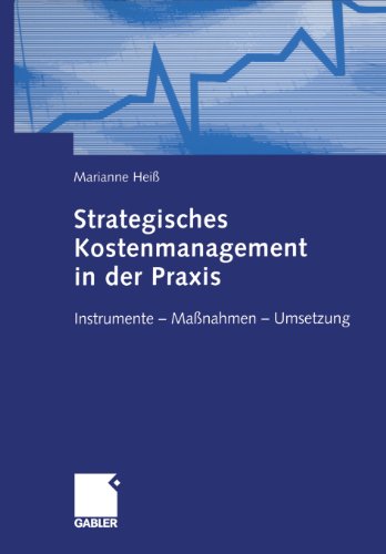 Strategisches Kostenmanagement in der Praxis: Instrumente - Maßnahmen - Umsetzung