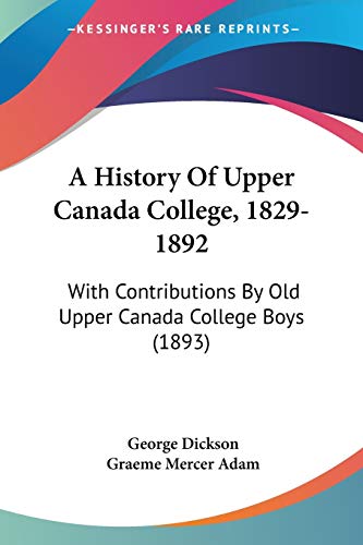A History Of Upper Canada College, 1829-1892: With Contributions By Old Upper Canada College Boys (1893)