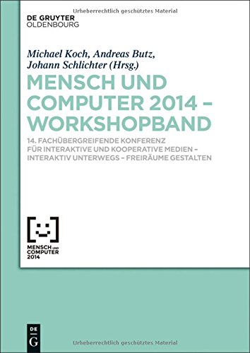 Mensch & Computer 2014 - Workshopband: 14. Fachübergreifende Konferenz für Interaktive und Kooperative Medien - Interaktiv unterwegs - Freiräume ... & Computer - Workshopbände, Band 2014)