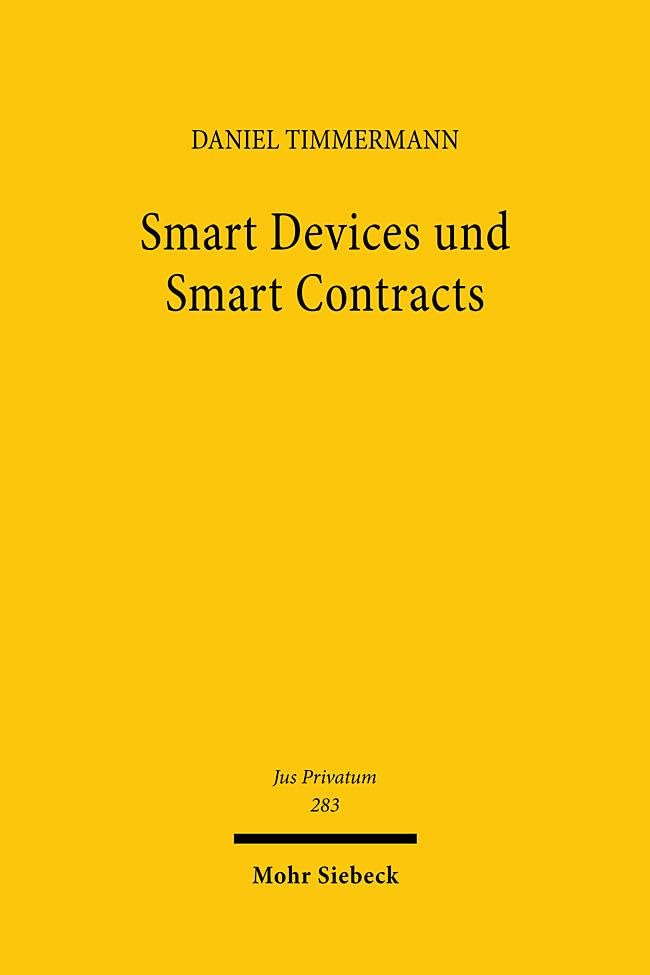 Smart Devices und Smart Contracts: Möglichkeiten und Grenzen (steuerungs-)softwarebasierter Rechtshandlungen (Jus Privatum)