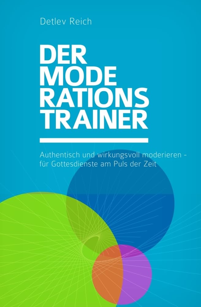 Der Moderations Trainer: Authentisch und wirkungsvoll moderieren - für Gottesdienste am Puls der Zeit