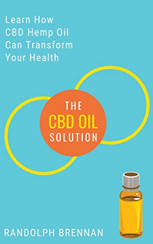 The CBD Oil Solution: Learn How CBD Hemp Oil Might Just Be The Answer For Pain Relief, Anxiety, Diabetes and Other Health Issues!