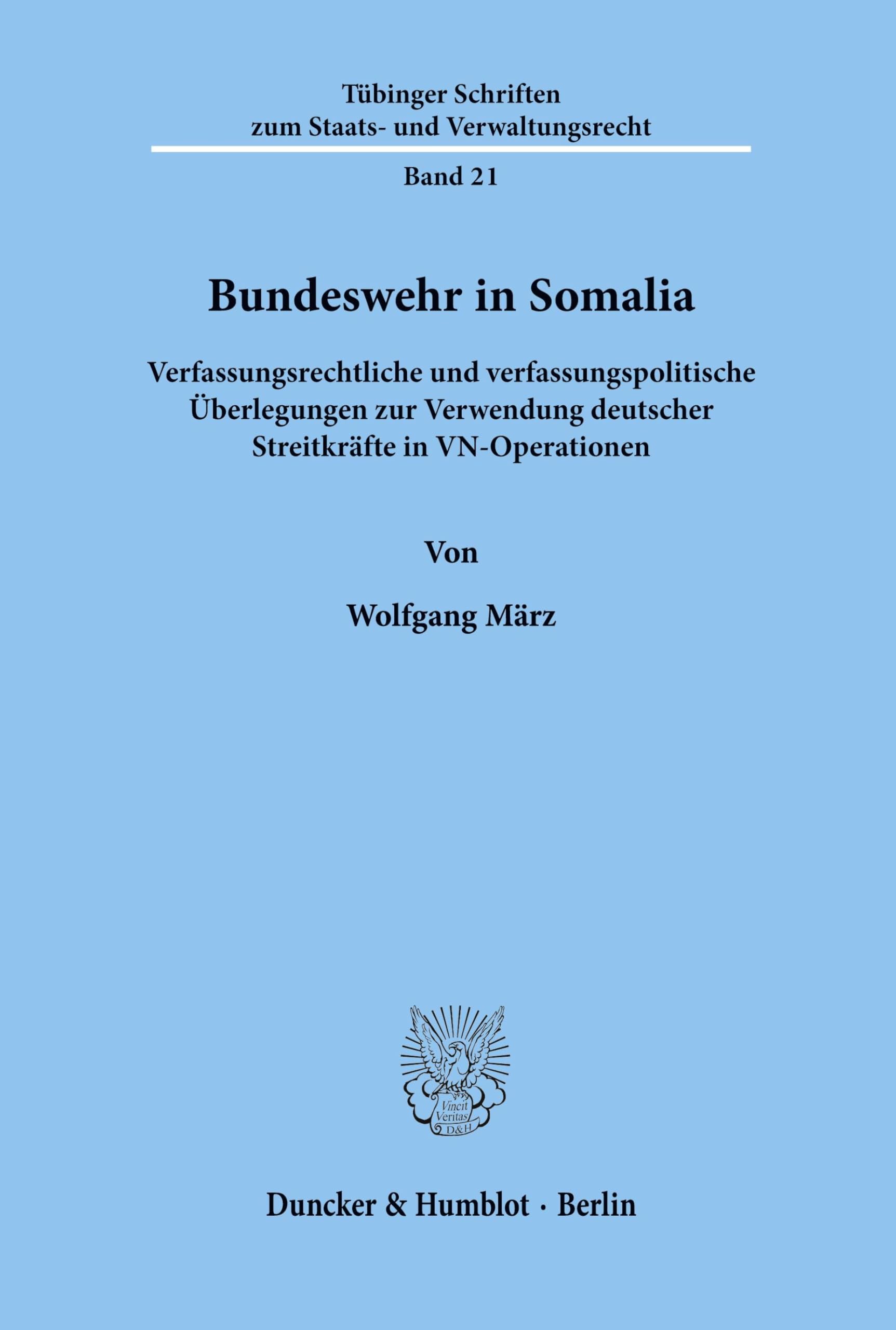 Bundeswehr in Somalia.: Verfassungsrechtliche und verfassungspolitische Überlegungen zur Verwendung deutscher Streitkräfte in VN-Operationen. ... zum Staats- und Verwaltungsrecht, Band 21)