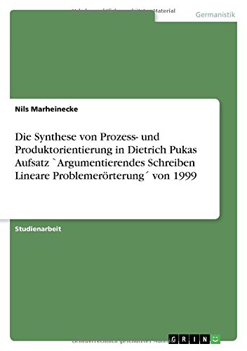 Die Synthese von Prozess- und Produktorientierung in Dietrich Pukas Aufsatz `Argumentierendes Schreiben Lineare Problemerörterung´ von 1999