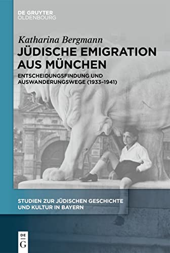 Jüdische Emigration aus München: Entscheidungsfindung und Auswanderungswege (1933-1941) (Studien zur Jüdischen Geschichte und Kultur in Bayern, 13)