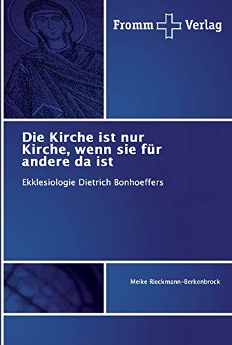 Die Kirche ist nur Kirche, wenn sie für andere da ist: Ekklesiologie Dietrich Bonhoeffers