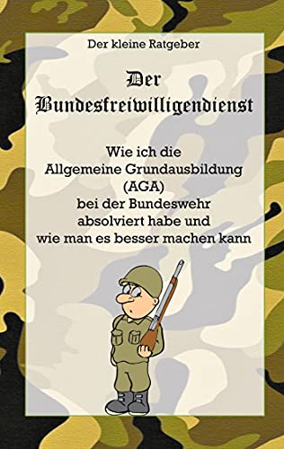 Die AGA - Allgemeine Grundausbildung der Bundeswehr: Der kleine Ratgeber mit Tipps und Tricks