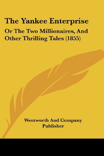 The Yankee Enterprise: Or The Two Millionaires, And Other Thrilling Tales (1855)