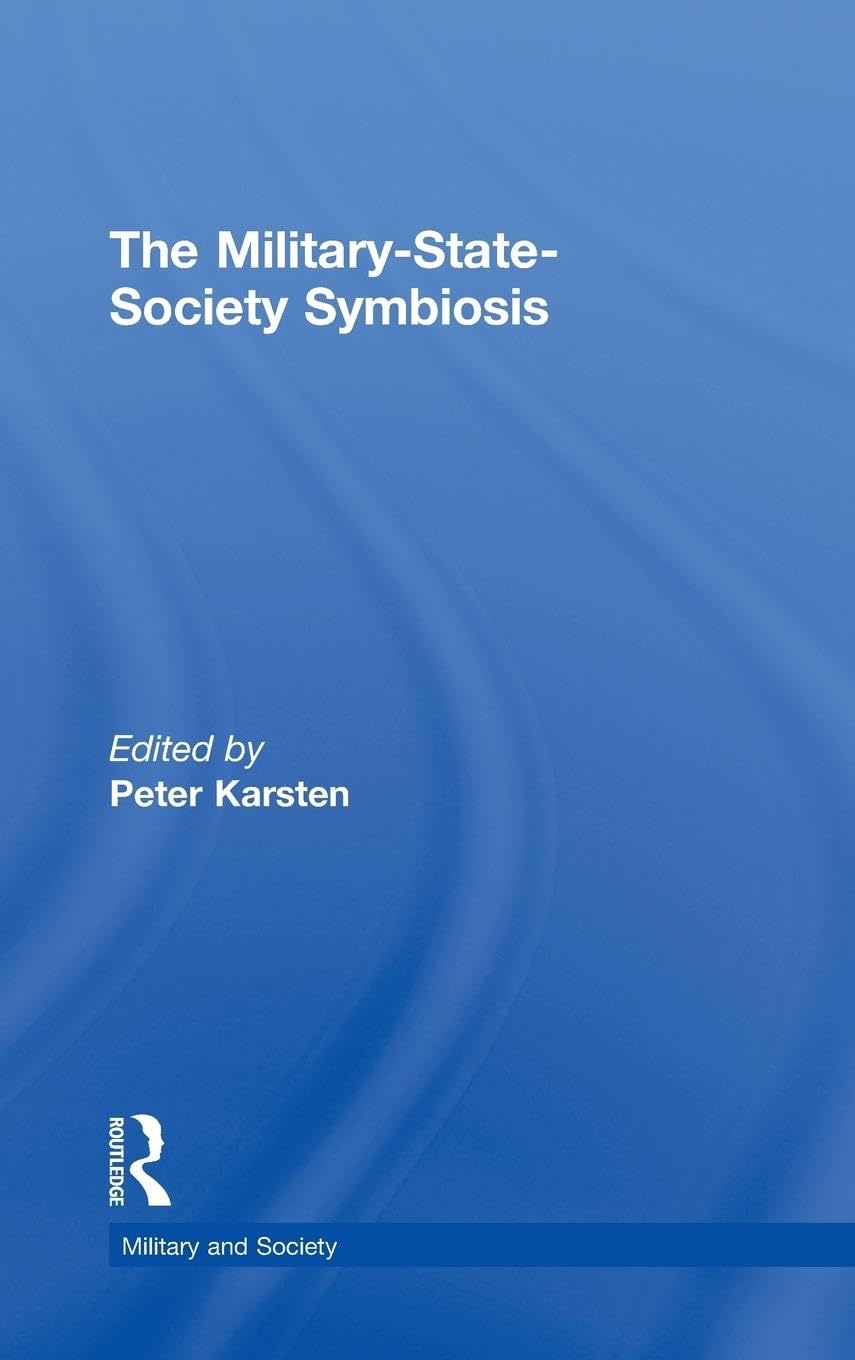 The Military-State-Society Symbiosis (Military and Society, 5)