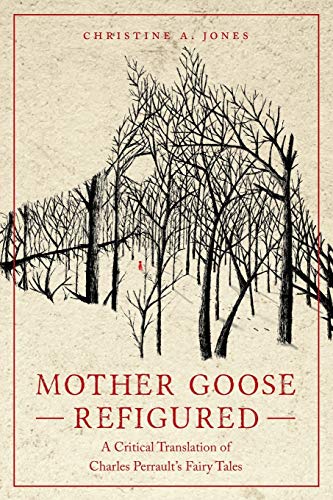 Mother Goose Refigured: A Critical Translation of Charles Perrault's Fairy Tales (Series in Fairy-Tale Studies)