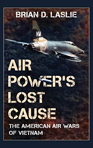 Air Power's Lost Cause: The American Air Wars of Vietnam (War and Society)