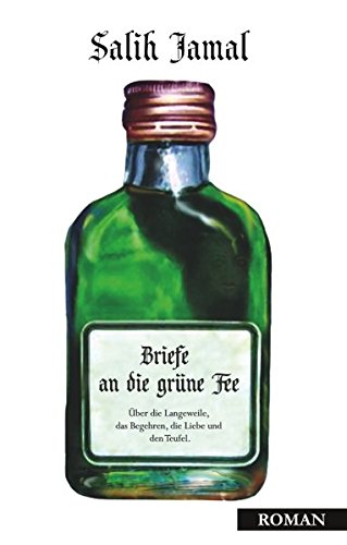 Briefe an die grüne Fee: Über die Langeweile, das Begehren, die Liebe und den Teufel.