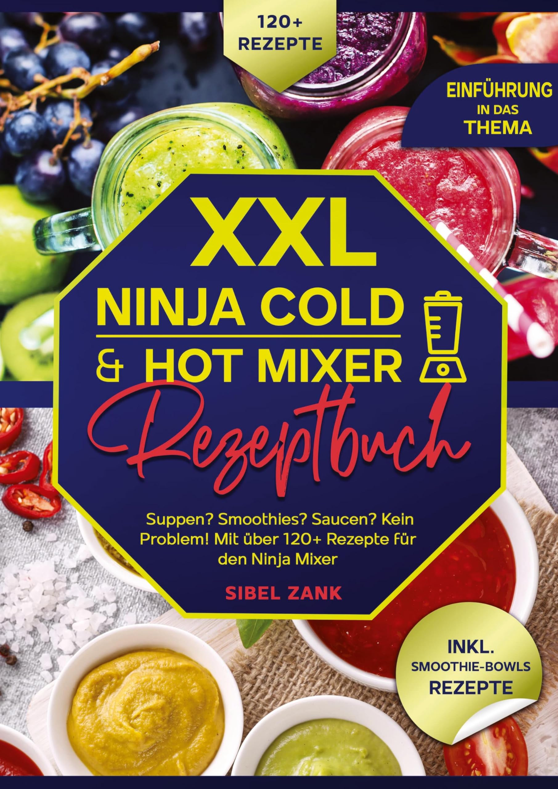 XXL Ninja Cold & Hot Mixer Rezeptbuch: Suppen? Smoothies? Saucen? Kein Problem! Mit über 120+ Rezepte für den Ninja Mixer