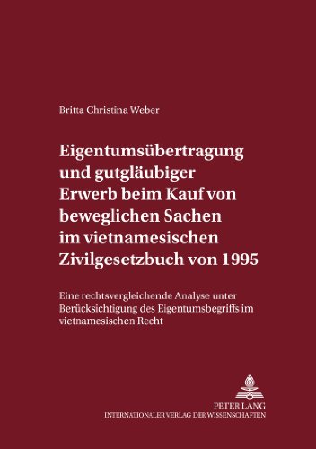 Eigentumsübertragung und gutgläubiger Erwerb beim Kauf von beweglichen Sachen im vietnamesischen Zivilgesetzbuch von 1995: Eine rechtsvergleichende ... Recht (Internationalrechtliche Studien)