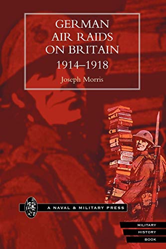 German Air Raids On Great Britain 1914-1918: German Air Raids On Great Britain 1914-1918