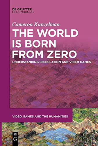 The World Is Born From Zero: Understanding Speculation and Video Games (Video Games and the Humanities, 8)
