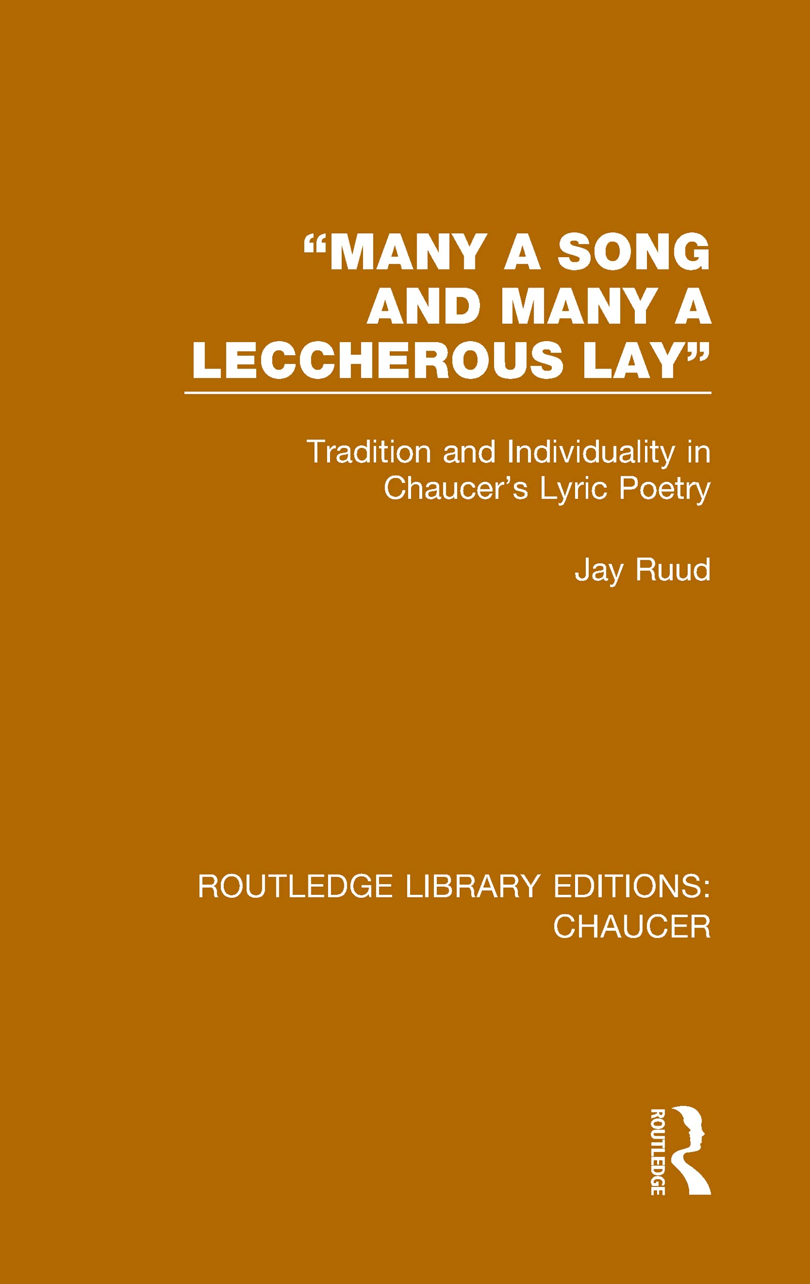 Many a Song and Many a Leccherous Lay: Tradition and Individuality in Chaucer's Lyric Poetry (Routledge Library Editions: Chaucer)