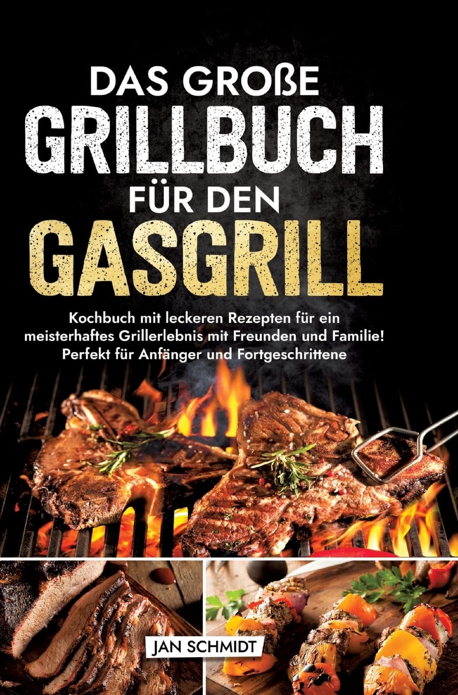 Das große Grillbuch für den Gasgrill: Kochbuch mit leckeren Rezepten für ein meisterhaftes Grillerlebnis mit Freunden und Familie! Perfekt für Anfänger und Fortgeschrittene