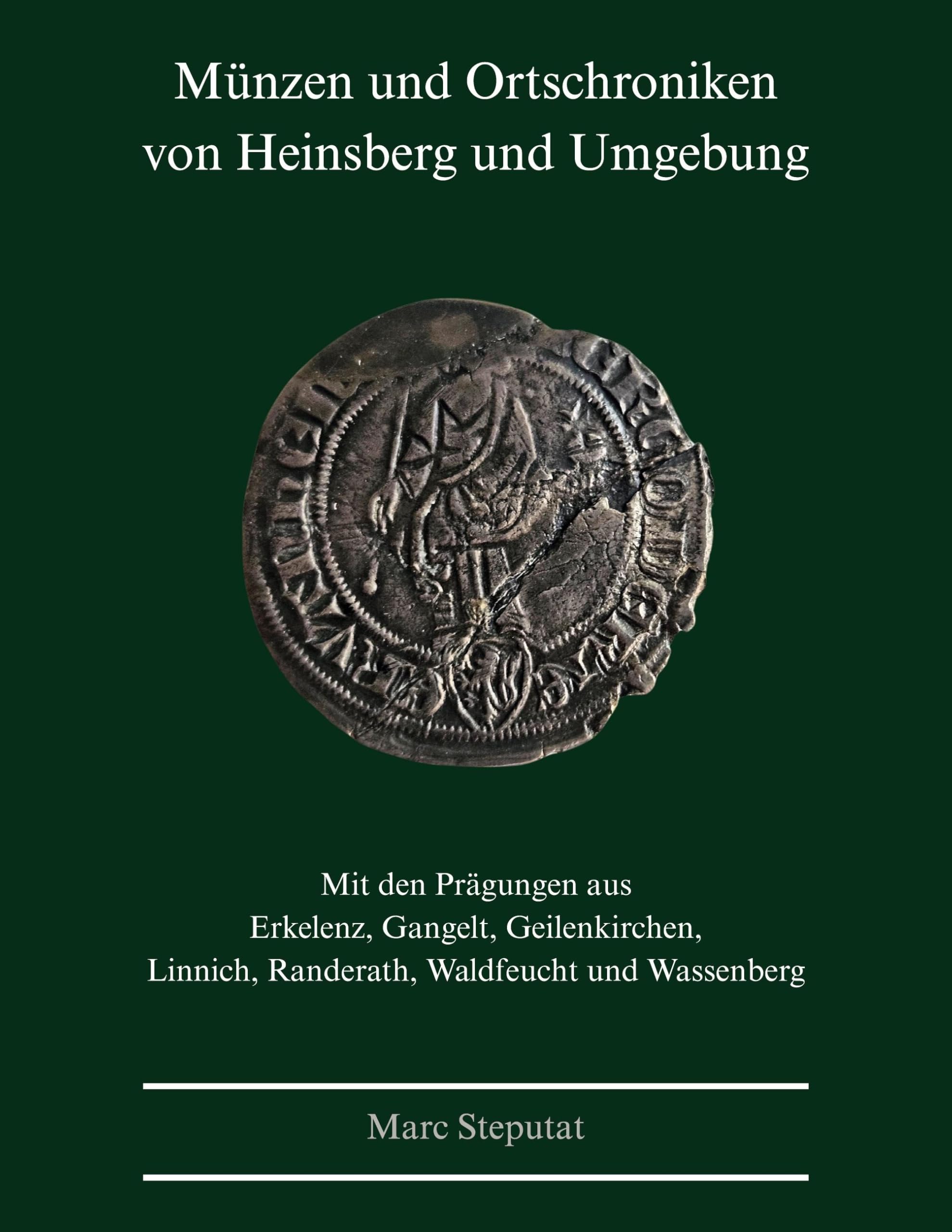 Münzen und Ortschroniken von Heinsberg und Umgebung: Mit den Prägungen aus Erkelenz, Gangelt, Geilenkirchen, Linnich, Randerath, Waldfeucht und Wassenberg