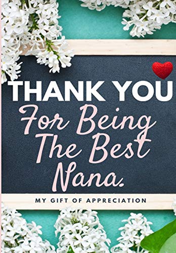 Thank You For Being The Best Nana: My Gift Of Appreciation: Full Color Gift Book | Prompted Questions | 6.61 x 9.61 inch
