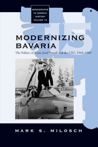 Modernizing Bavaria: The Politics of Franz Josef Strauss and the CSU, 1949-1969: The Christian Social Union and Political and Economic Reconstruction 1949-1969 (Monographs in German History)