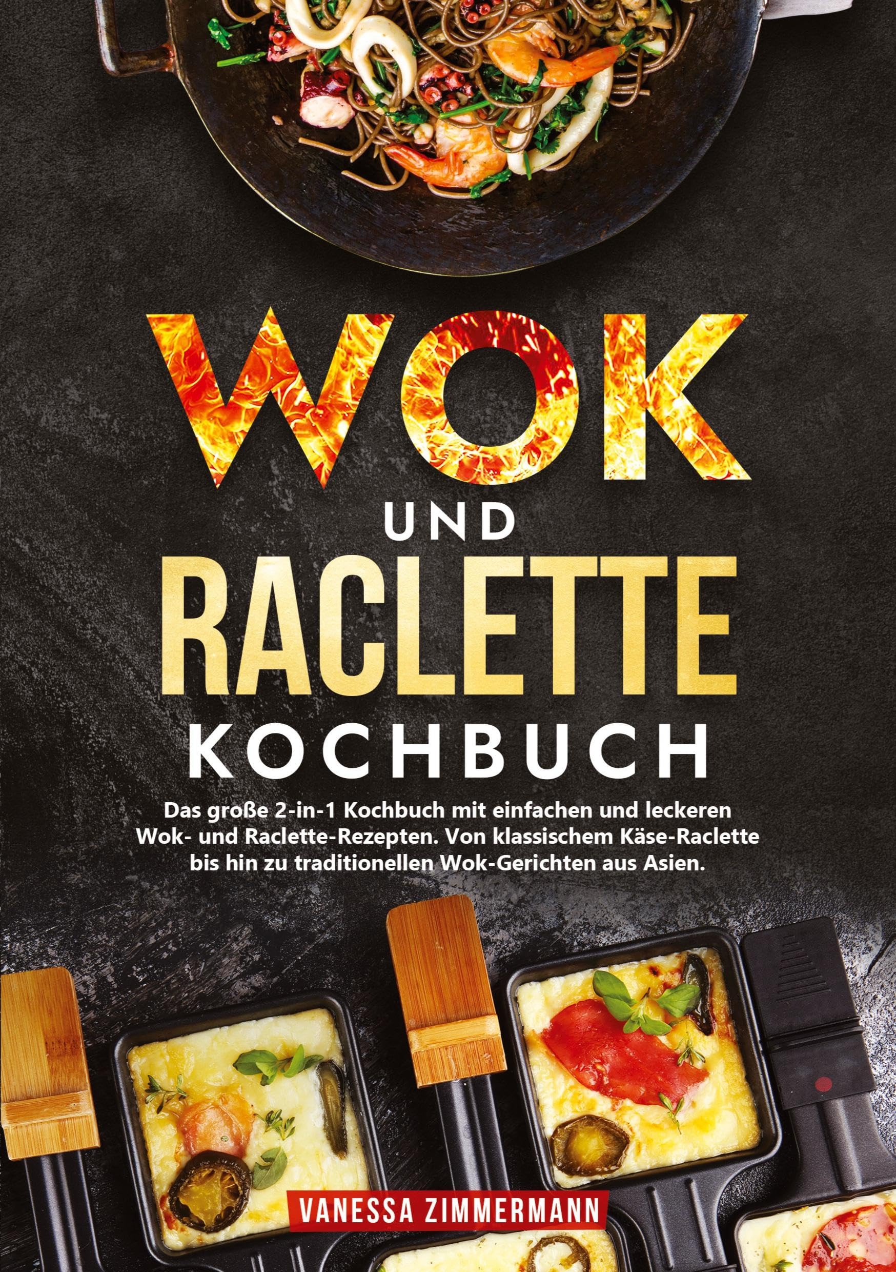 Wok und Raclette Kochbuch: Das große 2-in-1 Kochbuch mit einfachen und leckeren Wok- und Raclette-Rezepten. Von klassischem Käse-Raclette bis hin zu traditionellen Wok-Gerichten aus Asien.