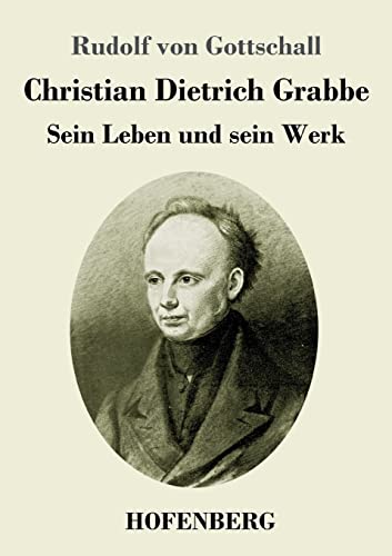 Christian Dietrich Grabbe: Sein Leben und sein Werk