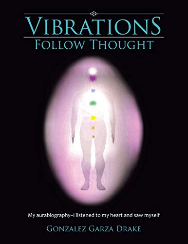 Vibrations Follow Thought: My aurabiography-I listened to my heart and saw myself