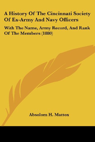 A History Of The Cincinnati Society Of Ex-Army And Navy Officers: With The Name, Army Record, And Rank Of The Members (1880)