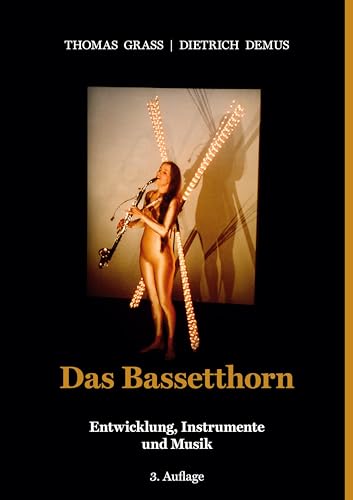 Das Bassetthorn: Entwicklung, Instrumente und Musik mit Berücksichtigung der Bassettklarinette