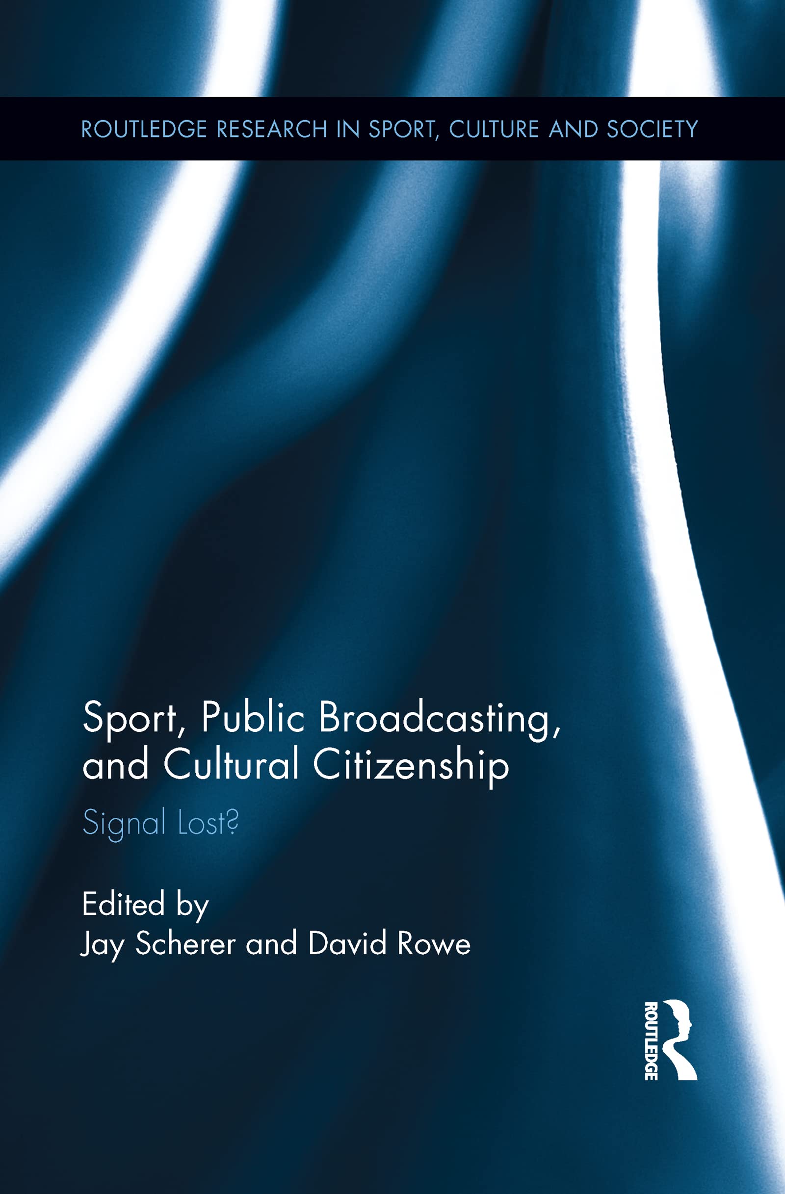 Sport, Public Broadcasting, and Cultural Citizenship: Signal Lost? (Routledge Research in Sport, Culture and Society)