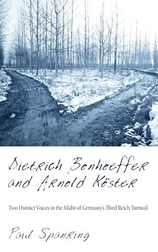 Dietrich Bonhoeffer and Arnold Köster: Two Distinct Voices in the Midst of Germany's Third Reich Turmoil