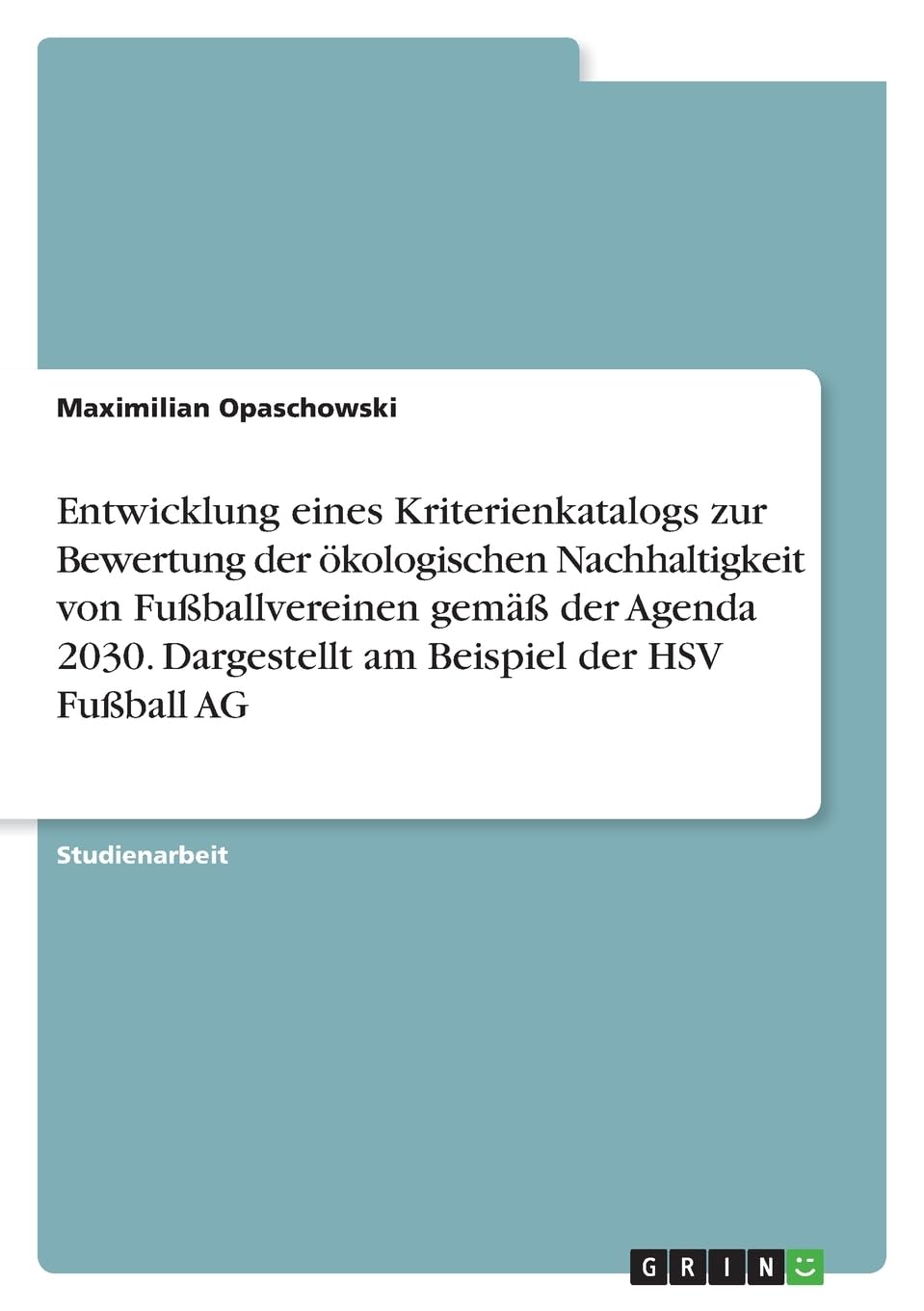 Entwicklung eines Kriterienkatalogs zur Bewertung der ökologischen Nachhaltigkeit von Fußballvereinen gemäß der Agenda 2030. Dargestellt am Beispiel der HSV Fußball AG