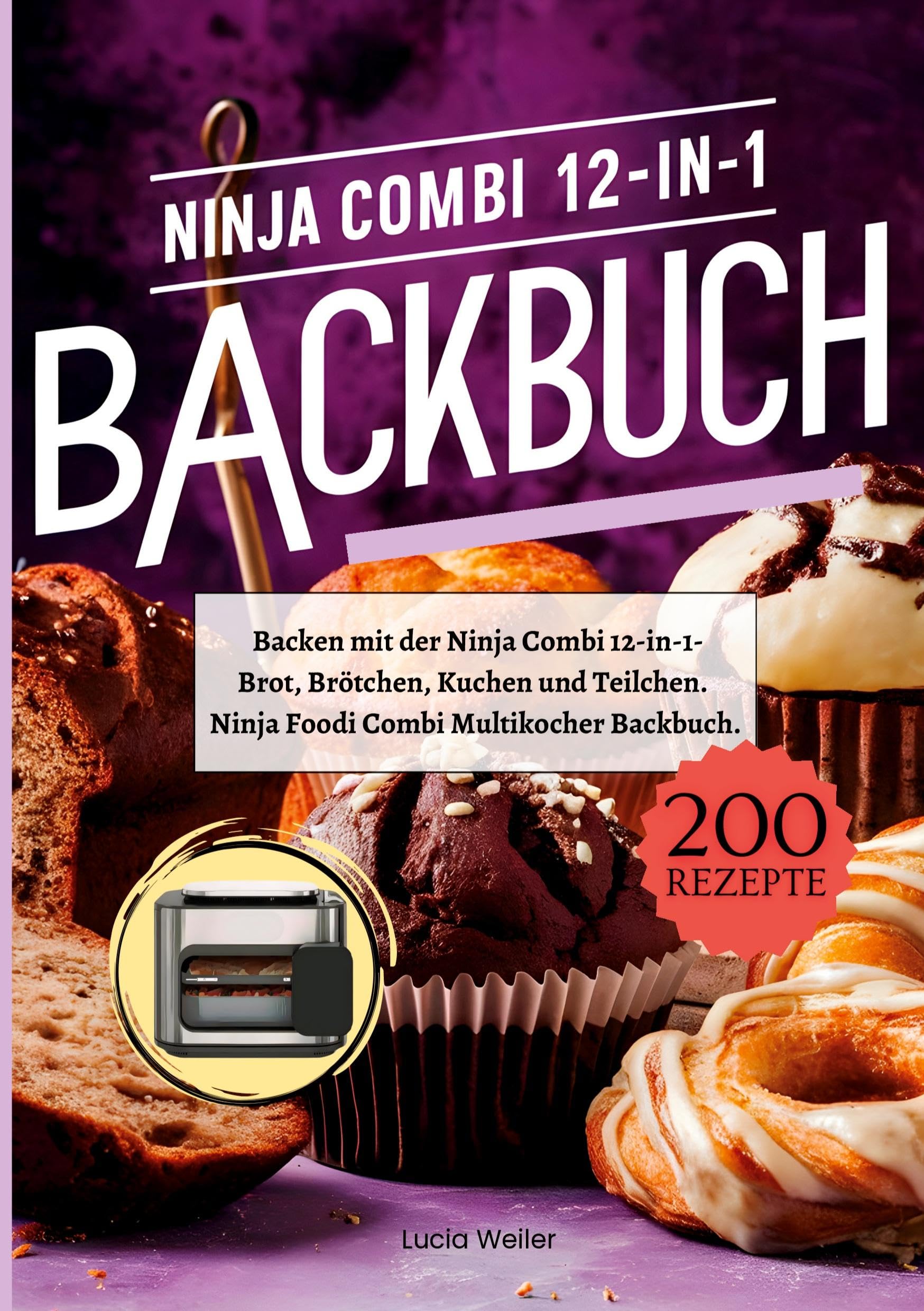 Backen mit der Ninja Combi 12-in-1- 200 Rezepte.: Ninja Combi 12-in-1 Multikocher Backbuch- Brot, Brötchen, Kuchen und Teilchen.