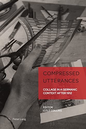 Compressed Utterances: Collage in a Germanic Context after 1912 (German Visual Culture, Band 12)