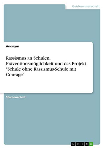 Rassismus an Schulen. Präventionsmöglichkeit und das Projekt Schule ohne Rassismus-Schule mit Courage