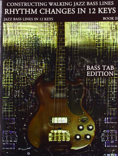 Constructing Walking Jazz Bass Lines Book II Walking Bass Lines: Rhythm Changes in 12 Keys Bass Tab edition