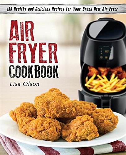 Air Fryer Cookbook: 150 Healthy and Delicious Recipes for Your Brand New Air Fryer