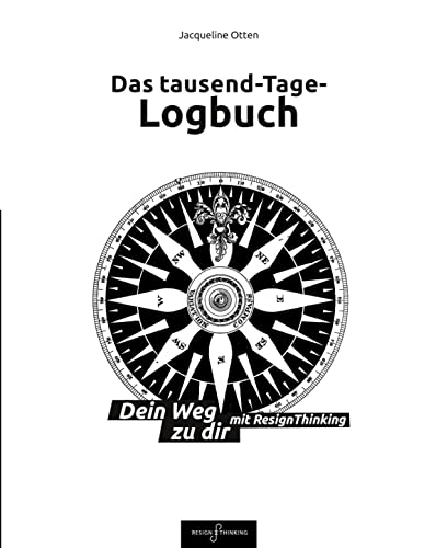Das tausend-Tage-Logbuch Ratgeber Wege zu dir selbst So arbeitest Du mit Design Thinking Journal Tagebuch: Dein Weg zu dir mit Resign Thinking Design Thinking Selbst Management Methoden