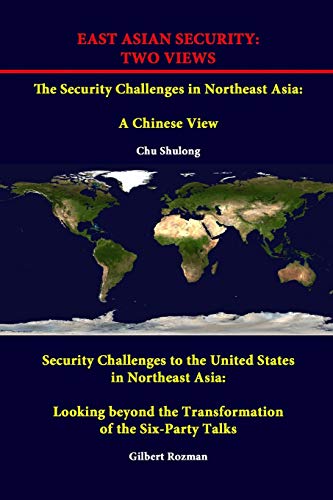 East Asian Security: Two Views - The Security Challenges in Northeast Asia: A Chinese View - Security Challenges to the United States in Northeast ... the Transformation of the Six-Party Talks