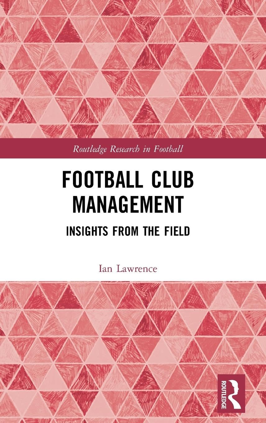 Football Club Management: Insights from the Field (Routledge Research in Football, 4, Band 4)