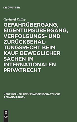 Gefahrübergang, Eigentumsübergang, Verfolgungs- und Zurückbehaltungsrecht beim Kauf beweglicher Sachen im internationalen Privatrecht (Neue Kölner rechtswissenschaftliche Abhandlungen, 45, Band 45)